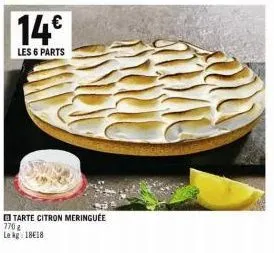 14€  les 6 parts  tarte citron meringuée 7702 le kg: 1818 