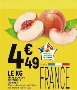 € 49  LE KG  PÊCHE BLANCHE CATÉGORIE 1 CALIBRE A  Offre valabile du mercredi 28 juin au dimanche 2 juillet 2023  FRUITS & LEGUMES DE FRANCE  Origine  FRANCE 