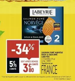 5%  L'UNITÉ  LABEYRIE  SAUMON FUMÉ  NORVÈGE  -34%  DOUX & ÉQUILIBRE  SOIT APRES REMISE L'UNITÉ  FO FRANCE  "Pour les assura ce jour-là retrouver la liste des magan ouers is d  x2 tranches 175 g Le kg 