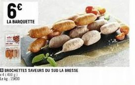 6€  LA BARQUETTE  BBROCHETTES SAVEURS DU SUD LA BRESSE x4(400 g) Lekg: 15000 