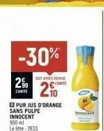 -30%  soita remise unite  20  2%  lunite  pur jus d'orange  sans pulpe  innocent 900 ml le litre: 233  innoce 