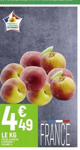FRUITS & LEGUMES DE FRANCE  44.49  €  LE KG  PECHE BLANCHE CATEGORIE 1 CALIBRE A  Origine  FRANCE 