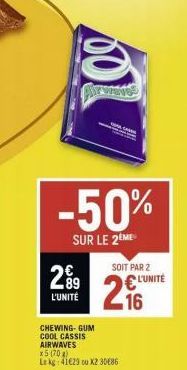 COSE CAL  -50%  SUR LE 2 ME  2⁹9  L'UNITÉ  SOIT PAR 2  CHEWING-GUM COOL CASSIS AIRWAVES x5 (70)  Le kg 41€25 ou X2 30686  L'UNITÉ  16 