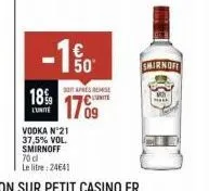 18%  l'unité  -  vodka n°21 37,5% vol. smirnoff 70 d le litre: 24641  ماليا  50⁰  soit apres remise unite  smirnoff  m  mell 