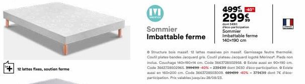 +12 lattes fixes, soutien ferme  IVI  Menca  Sommier  Imbattable ferme  499% -40% 299%  dont SEO d'éco-participation Sommier Imbattable ferme 140x190 cm  • Structure bois massit. 12 lattes massives pi