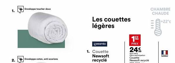 1.  2.+ Enveloppe coton, anti-acariens  Enveloppe toucher doux  Les couettes légères  (Dreamea  1. Couette  Newsoft recyclé  ER  19  PRIX  24€  dont €12 d'éco-participation Couette Newsoft recyclé 220