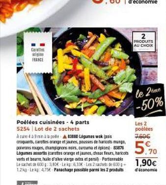 Carles wigion FRANCE  Poêlées cuisinées - 4 parts  5254 Lot de 2 sachets  2  PRODUITS AU CHOIX  le 2eme -50%  Les 2 poélées  7.60€  Ace 4 à Bp83880 Légumes wok pas croquants, carties orange et jaunes,