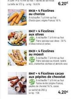 89438+ 4 ficelines au chorizo  d'as  89439.4 ficelines  au müesli  ana 7&8 au four che poig f16%  6,20€  89437.4 ficelines aux olives  aicha 7 à 8 m  pains spica xos: 50%  arachake 7 à 8m passplicia  