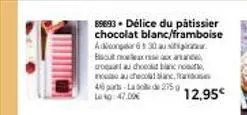 89693 délice du pâtissier chocolat blanc/framboise adlongar 6530 au  but nolexxe rea dhooittila noati, auchen,  40 parts-la bola de 275 g loko: 47.00€  12,95€  