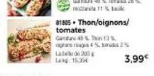 late 200  lekg 15,35  31805 • thon/oignons/  tomates  gamtare 43% thon 13%, grans rouges 4%, kaks 2%  3,99€ 