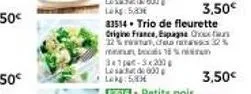 3,50€  83514 trio de fleurette origine france, espagne car 22% ra, creo 32% m  3,50€ 