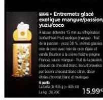 60646 entremets glacé exotique mangue/passion/ yuzu/coco  a  rea  sott plan frut ada  de la pasan- 38%  ex  vara boubac  fransamang-ups plaques de chec  pur bour's d  de choco ban 8 parti  lag 3.70€  