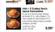 81861-2 crabes farcis, sauce homardine  acut 25 à 30 mis au lout bea getoard 2% cos17% chat pe de cabe22% anak orgina fac fari, v  labte 160g la no: 56,50€  9,99€ 