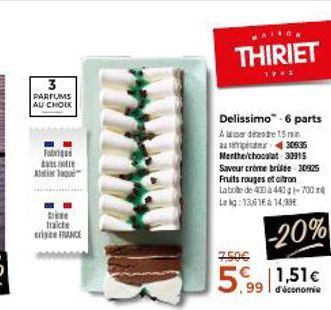 3  PARFUMS AU CHOIX  Fabri dans notre  Aqu  traicte sie FRANCE  MAISCH  THIRIET  19 2  Delissimo-6 parts Ardende 15 m 21430635 Menthe/chocolat 30915 Saveur crème brulée 30925 Fruits rouges et citron L