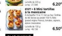 lata de 250 lake 27,50  87477+ 8 mini tortillas à la mexicaine  laba de 135 lokg: 48,15€  sa po 100%  of france, mas  6,50€ 