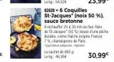 likg: 54,53€  23,99€  82628 6 coquilles st-jacques (noix 50 %), sauce bretonne  anche 25 à 30 minuta. 51-(50%)  dubla, come fraiche jorge f 7%, chapaces de par  casachd 660 lak 48,95€  30,99€ 