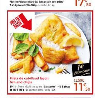 PRIX ENT BAISSE  Filets de cabillaud façon fish and chips  12.50€  84411. Acare 16 a 18 mau four Sans artes 4 a 5 pièces 11.50  de 140g Le de 500 g-Leg: 23€  1€  d'économie 