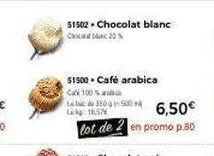 51502. chocolat blanc chocal 25%  $1500. café arabica  call 100%  lucu 350-500 lokg: 18,57  6,50€  lot de 2 en promo p.80 