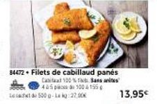 84472. Filets de cabillaud panés  100%. Sans antes  Ca 405 pcs 100 4155 safet di 500 g-La kg 27.00€  13,95€ 