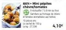 80074. mini pépites chèvre/tomates  10 pass lesacht 1500 to kg 27,33€  a ce 74 ni gamta autonage de ch  chboa  4,10€ 