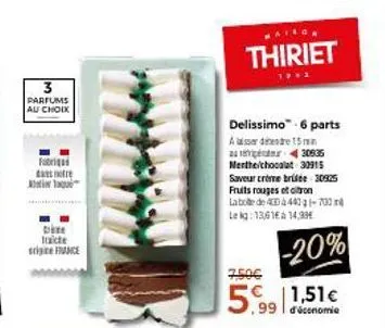 3  parfums au choix  fabri dans notre  aqu  traicte sie france  maisch  thiriet  19 2  delissimo-6 parts ardende 15 m 21430635 menthe/chocolat 30915 saveur crème brulée 30925 fruits rouges et citron l