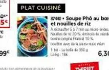 plat cuisiné  87440. soupe phō au bœuf et nouilles de riz  achar 5 à 7 me uniore-ande  nude 20% m  bodne angine fran 10% bona  1 b-la bola 350 lokg: 18€ 