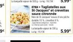 5,99€  87964. tagliatelles aux st-jacques et crevettes sauce citronnée  naxde st-jacqu  dal 10%, 6%  la 330 lag:18.15€  5,99€ 