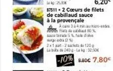 87511- 2 cœurs de filets de cabillaud sauce à la provençale  aca 34 minution-ess fard 80% ceterases fa dob (25)  2x1-2 a  125 laba de 240-l kg: 32.50€  -10% sa0€ 7.80€ 