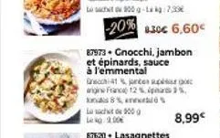 -20% $30€ 6,60€  87973 gnocchi, jambon  et épinards, sauce à l'emmental becchi41 % jantes sup  rigine france 12% 1%,  8% n  lucht 900g le 9.90€  8,99€ 
