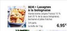 88245 Lasagnes  à la bolognaise  Vasde bovine origine Fan 15% sat 25% desce b bichand et pas che  3/4 pa  6,95€  