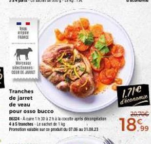 180 stipse FLUCE  Veica c  DOER DE MARET  Tranches de jarret  de veau pour osso bucco  86324-Acure 1h 30 à 2h à la cocote après décontation  4 à 5 tranches Le sachet de 1 kg  Promotion alable sur ce p