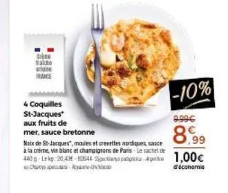 c trache  angine  france  4 coquilles st-jacques aux fruits de mer, sauce bretonne  -10%  9.99€  8,99  noix de st-jacques, moules et crevettes nordiques, sauce à la crème, vin blanc et champignons de 