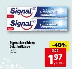 Signal Signal  Signal dentifrices éclat brillance Lot de 2  SYSTORO BLANCHEUR  SCLAT WILLANCE  LARININ STOR HELII DENTATE  SYSTORTION BLANCHEUR  -40% 3.29  7.⁹7  19  14-10€ 