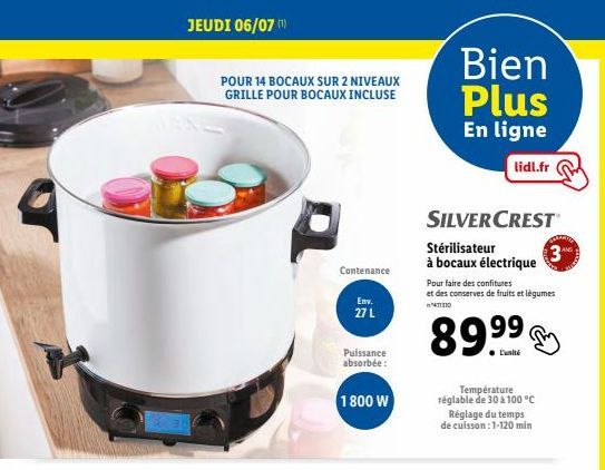 430  JEUDI 06/07 (1)  POUR 14 BOCAUX SUR 2 NIVEAUX GRILLE POUR BOCAUX INCLUSE  Contenance  Env.  27 L  Puissance absorbée:  1800 W  Bien Plus  En ligne  lidl.fr  SILVERCREST  Stérilisateur  à bocaux é