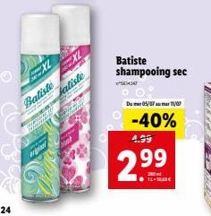 24  SACHE  Batiste  may hay  b  erial  WHEN  W  Jatiste  P  st  Batiste shampooing sec  74347  Du 05/07/07  -40%  4.99  2.99  