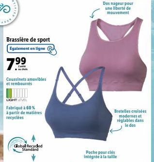 **  Brassière de sport Egalement en ligne  7.99  au choix  Coussinets amovibles et rembourrés  LIGHT LEVEL  Fabriqué à 60 % à partir de matières recyclées  Global Recyded Standard  Dos nageur pour une