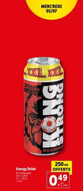 XXL XXL  CLASSIC  ERGY DRINK  Energy Drink  Pris normal pour 25 d: 0,49 € (1L-1,96 €)  MERCREDI 05/07  STRONG  WILD POWER  250 ml OFFERTS  049  11-AME 