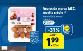 NOH  MODATE  RIGH DULABLE  Produt fralt  Accras de morue MSC, recette créole (2) Poisson 100% more  -31%  2.89  7.99  LIDE  Plus 