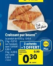 LALOTGES  (1 kg-6,38 €) Quar  soit l'unité  0,30 € **9943  Croissant pur beurre"  Le produit de 47/53 g: 0,45 €  (1 kg-9,57 €)  Les 3 produits  2 achetés dont 1 OFFERT:+1 OFFERT  0,90 €  0.90  Cult su