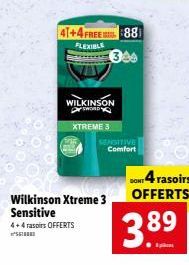 41+4 FREE 881  FLEXIBLE  300  WILKINSON DOD  XTREME 3  Wilkinson Xtreme 3 Sensitive  4+4 rasoirs OFFERTS  SENSITIVE  Comfort  3.89  DONT 4 rasoirs OFFERTS 