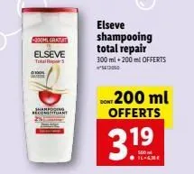 $300ml gratuiti  elseve total repair 5  100%  sharping reconstituant  elseve shampooing total repair 300 ml +200 ml offerts 2050  dont 200 ml offerts  3.19  il-en 