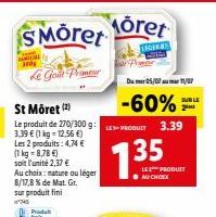 300g  Le Gout Prime  Produ  hal  SMoret Moret  LEGER  St Môret (2)  Le produit de 270/300 g: 3,39 € (1 kg = 12,56 €) Les 2 produits: 4,74 €  (1 kg = 8,78 €) soit l'unité 2,37 € Au choix: mature ou lég