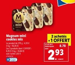 Magnum mini cookies mix  M  MACHUM  mini  Le produit de 270 g: 4,39 € (1kg-16,26 €)  Les 3 produits dont 1 OFFERT:  8,78 € (1 kg = 10,84 €)  soit l'unité 2,93 €  5618739  Produkt surgela  PARN  MOTOR 