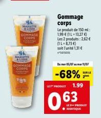 MARIETIS LOUS  GOMMAGE CORPU  MARIETTE Louk Bag  GOMMAGE CORPS  Gommage corps  Le produit de 150 ml:  1,99 € (1 L -13,27 €)  Les 2 produits: 2,62 € (1L-8,73 €) soit l'unité 1,31 € n5615055  Du 05/11/0