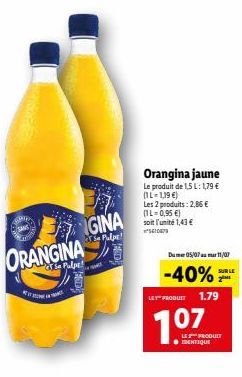 ORANGINA  REST  IGINA  Se Pulpe!  Orangina jaune  Le produit de 1,5 L: 1,79 € (IL-1,19 €)  Les 2 produits: 2,86 € (1L=0,95 €)  soit l'unité 1,43 €  610079  Dumer 05/07 mar 11/07  -40%  LES PRODUIT 1.7