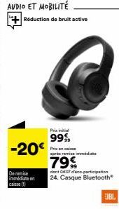 AUDIO ET MOBILITÉ  -20€  De remise immédiate en caisse (1)  Réduction de bruit active  Prix initial  99%  Prix en caisse  après remise immédiate  799  dont DEOT d'éco-participation 24. Casque Bluetoot