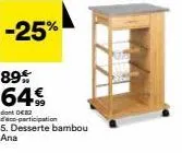 -25%  89%  64€  dont 082 d'aco-participation 5. desserte bambou ana 