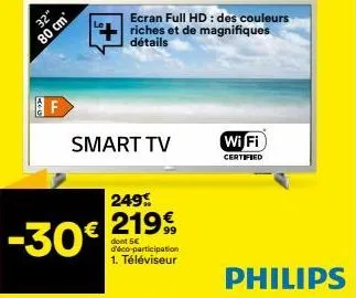 32" 80 cm  mar  -30€  f  smart tv  ecran full hd : des couleurs riches et de magnifiques détails  249%  219€  dont 5€ d'éco-participation 1. téléviseur  wi fi  certified  philips  