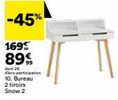 -45%  169% 89€  dont 2€ d'éco-participation 10. Bureau  2 tiroirs Snow 2 