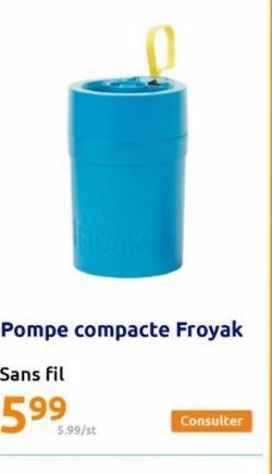 Pompe compacte Froyak  Sans fil  599  5.99/st  Consulter 